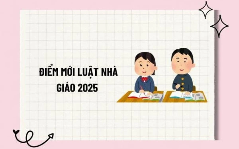 Những điểm mới của Luật Nhà giáo 2025: Quyền lợi, đãi ngộ và tác động thực tiễn